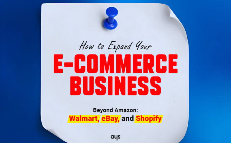 How to Expand Your E-commerce Business Beyond Amazon: Walmart, eBay, and Shopify